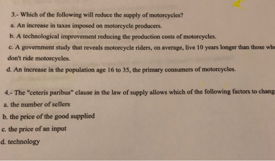 3.- Which of the following will reduce the supply of motorcycles? a. An increase in taxes imposed on motorcycle producers. b.
