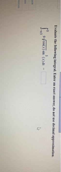 Evaluate the following integral. Enter an exact answer, do not use decimal approximation. 3 9 y cos(x) sin(x) dx ook rint Ten