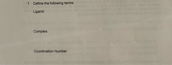 1. Define the following terms: Ligand: Complex Coordination Number: