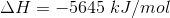 \Delta H=-5645\;kJ/mol