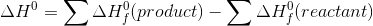 ΔΗΣ ΔΗ(product) –Σ ΔΗ?(reactant)