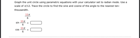 Graph the unit circle using parametric equations with your calculator set to radian mode. Use a scale of 7/12. Trace the circ