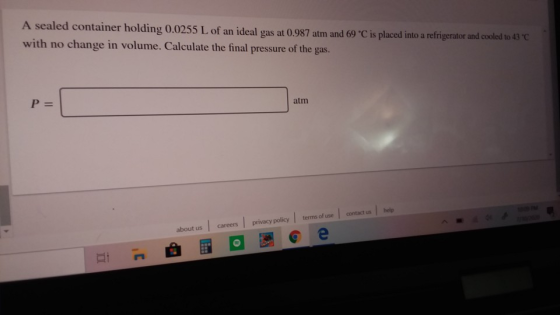 A sealed container holding 0.0255 L of an ideal gas at 0.987 atm and 69 °C is placed into a refrigerator and cooled to 43 °C