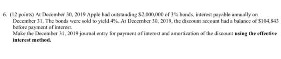 6. (12 points) At December 30, 2019 Apple had outstanding $2,000,000 of 3% bonds, interest payable annually on December 31. T