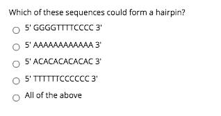 Which of these sequences could form a hairpin? 5 GGGGTTTTCCCC 3 5 AAAAAAAAAAAA 3 5 ACACACACACAC 3 5 TTTTTTCCCCCC 3 Al