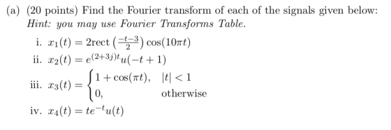 (a) (20 points) Find the Fourier transform of each of the signals given below: Hint: you may use Fourier Transforms Table. i.