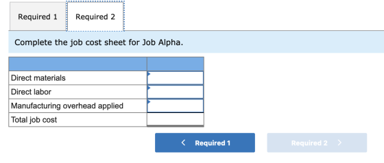 Required 1 Required 2 Complete the job cost sheet for Job Alpha. Direct materials Direct labor Manufacturing overhead applied