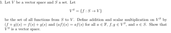 . Let V be a vector space and S a set. Let V$ = {f S V} on VS by be the set of all functions from S to V. Define addition and