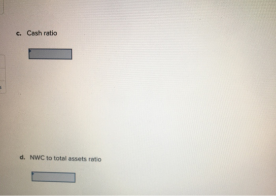 C. Cash ratio d. NWC to total assets ratio