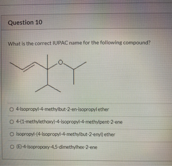 Question 10 What is the correct IUPAC name for the following compound? O 4-isopropyl-4-methylbut-2-en-isopropyl ether O 4-(1-