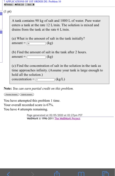7 APPLICATIONS OF IST ORDER DE: Problem 10 Previous A b , List Next (1 pt) A tank contains 90 kg of salt and 1000 L of water.