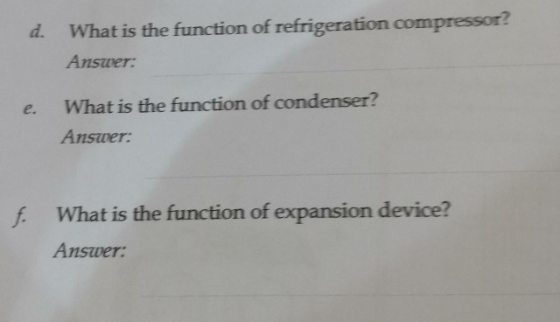 d. What is the function of refrigeration compressor? Answer: e. What is the function of condenser? Answer: f. What is the fun