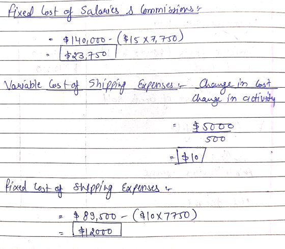 fixed cost of Salails s Commissionss . - $ 140,000 - ($15 X 7,750) $23.750 | Variable Cast of shipping Expenses - Change in