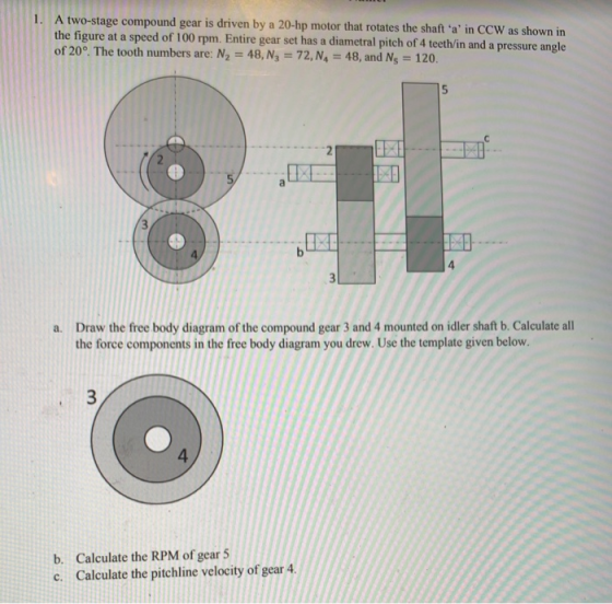 1. A two-stage compound gear is driven by a 20-hp motor that rotates the shaft a in CCW as shown in the figure at a speed o