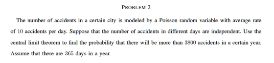 PROBLEM 2 The number of accidents in a certain city is modeled by a Poisson random variable with average rate of 10 accidents