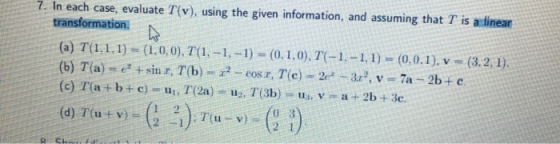 7. In each case, evaluate T(v), using the given information, and assuming that T is a linear transformation (a) T(1.1.1) = (1