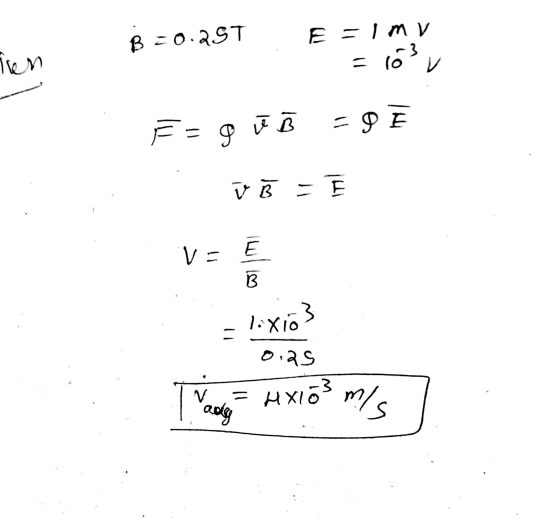 B -0.257 hen E = ImV -3 = 103 F = gū =DE v B - V = Ē В 3 l.xio 0.25 HX103 m/s andy
