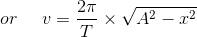 or\: \: \: \: \: \: v=\frac{2\pi}{T} \times \sqrt{A^{2}-x^{2}}