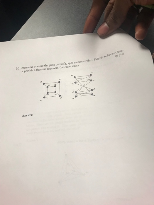 (c) Determine whether the given pairs of graphs are isomo or provide a rigorous argument that none exists. Answer: