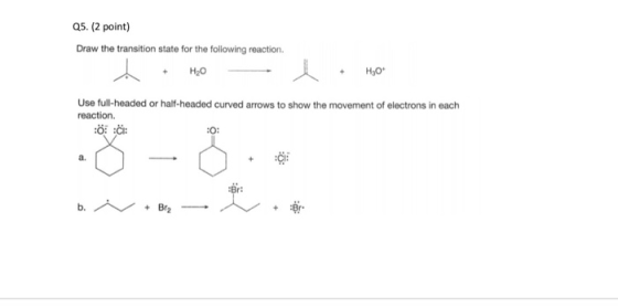 Q5. (2 point) Draw the transition state for the following reaction. H2O H3O* Use full-headed or half-headed curved arrows to