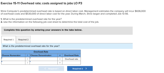 Exercise 15-11 Overhead rate; costs assigned to jobs LO P3 Shire Computers predetermined overhead rate is based on direct la