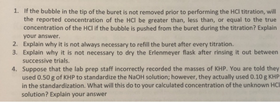 1. If the bubble in the tip of the buret is not removed prior to performing the HCl titration, will the reported concentratio
