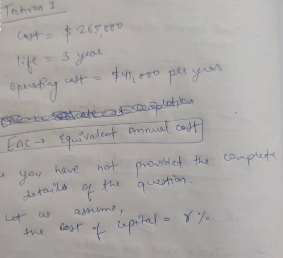 Techron I cost $265,000 life = 3 year operating cost = $41,000 per you Beroeiirete cat completion EACT Equivalent Annual cost