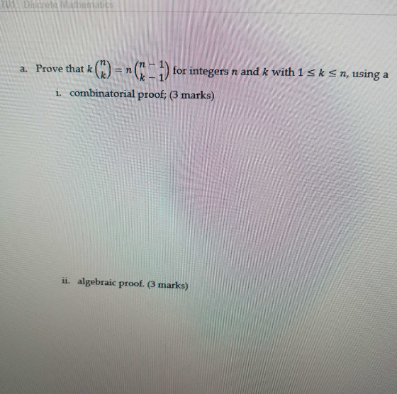 Ulscrete Mathematics a. Prove that k (*)=n (1 - 1) for integers n and k with 15ks n, using a i. combinatorial proof: (3 marks