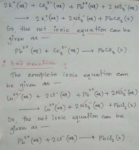 2K*(ar) + CO2 (ar) + Plat (ar) + 2 Noz (ar) -> 2 k* (as) + 2N63 (aq) + Pbcoz (5) So the net ionic equation can be given as -