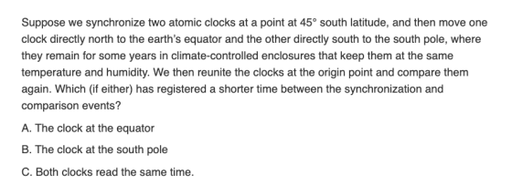 Suppose we synchronize two atomic clocks at a point at 45° south latitude, and then move one clock directly north to the eart