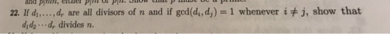 22. If di, dr are all divisors of n and if gcd(di, dj) = 1 whenever iチJ, show that , dyd2.dr divides n.
