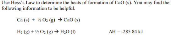 Use Hesss Law to determine the heats of formation of Cao (s). You may find the following information to be helpful. Ca (s) +
