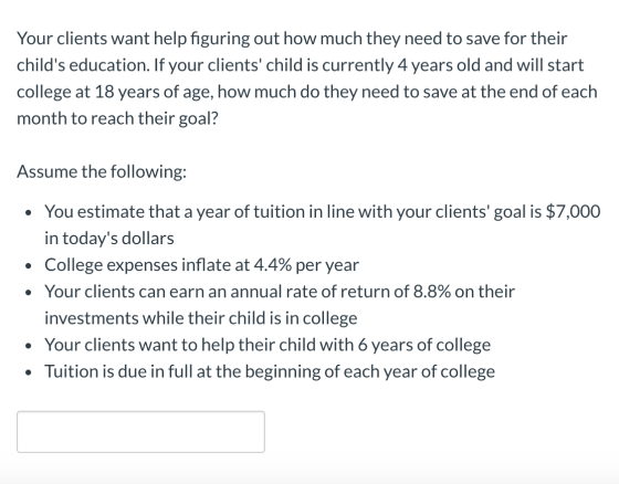 Your clients want help figuring out how much they need to save for their childs education. If your clients child is current