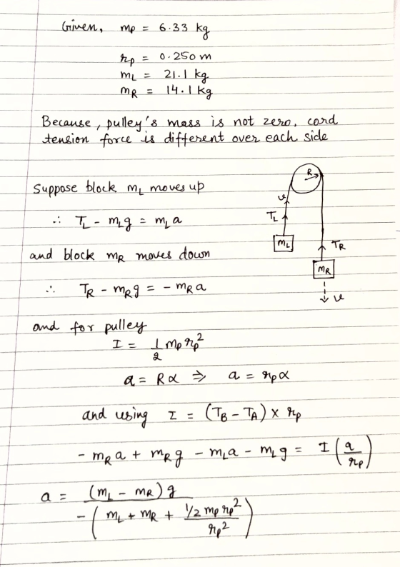 Given, mp = 6.33 kg 0.25om re MLS 21.1 kg 14. 1 kg MR Because, pulleys mass is not zero, cord tension force is different ove