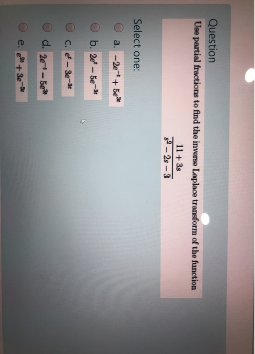 Question Use partial fractions to find the inverse Laplace transform of the function 11+ 3s 2 - 25 – 3 Select one: O a. -2e-+