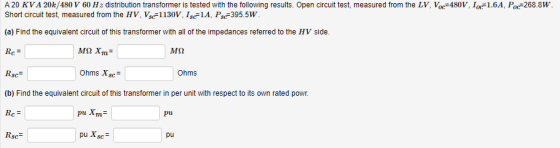 A 20 KVA 20k/480 V 60 Hz distribution transformer is tested with the following results. Open circuit test, measured from the