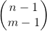 \begin{pmatrix} n-1\\ m-1 \end{pmatrix}