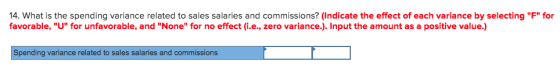 14. What is the spending variance related to sales salaries and commissions? (Indicate the effect of each variance by selecti