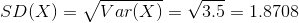 SD(X)=\sqrt{Var(X)}=\sqrt{3.5}= 1.8708