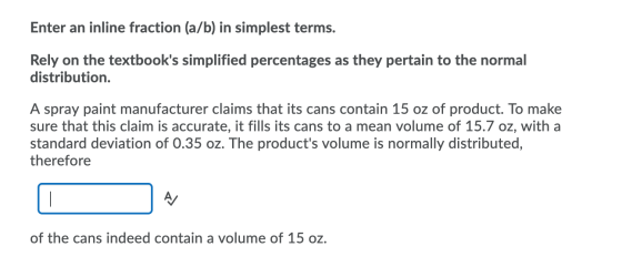 Enter an inline fraction (a/b) in simplest terms. Rely on the textbooks simplified percentages as they pertain to the normal