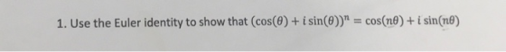 1. Use the Euler identity to show that (cos(e) + isin(e)) cos(ne) + i sin(n8)
