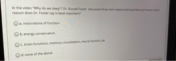 In the video Why do we sleep? Dr. Russell Foster discussed three main reasons that have been put forward. Which reason does