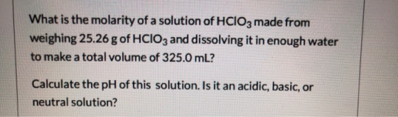 What is the molarity of a solution of HClO3 made from weighing 25.26 g of HCIO3 and dissolving it in enough water to make a t
