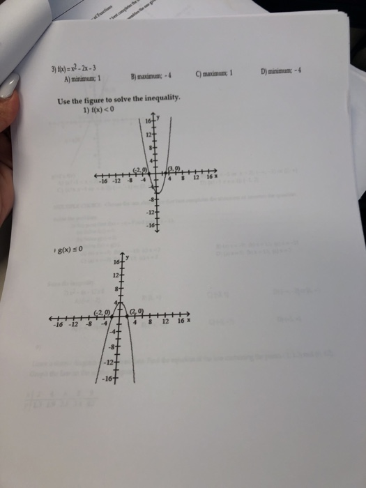 3) tx) = x2-2x - 3 A) minimum 1 D) minimum - 4 B) maximum: -4 maximum 1 Use the figure to solve the inequality. 1) f(x) < 0 g