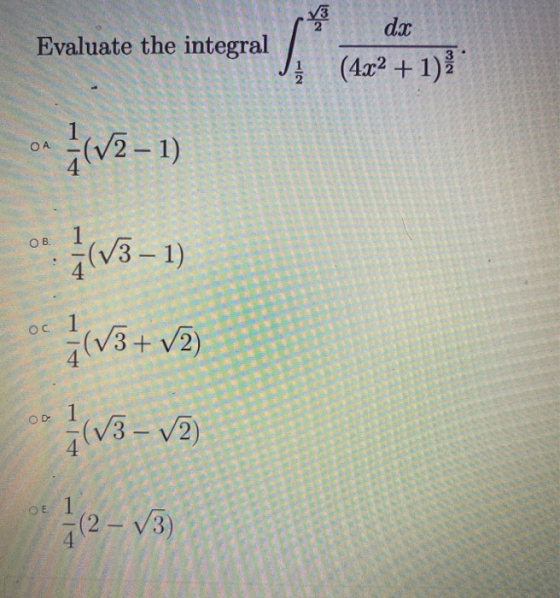 V3 2 Evaluate the integral dx (4x2 + 1) 3 OA 1 ОВ. (13– 1) 1 Ос. IVS+ OD 1 1118 - 12 17/12 - √3) ОЕ.