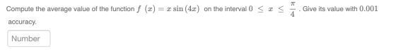 т = x sin (4x) on the interval 0 < x < Give its value with 0.001 Compute the average value of the function f (x) accuracy. Nu