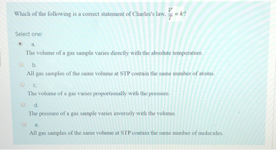 Which of the following is a correct statement of Charless law, Select one: The volume of a gas sample varies directly with t