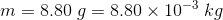 m=8.80\;g=8.80\times10^{-3}\;kg