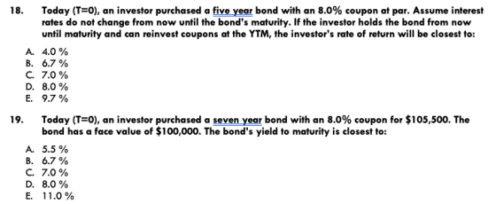 18. Today (T=0), an investor purchased a five year bond with an 8.0% coupon at par. Assume interest rates do not change from