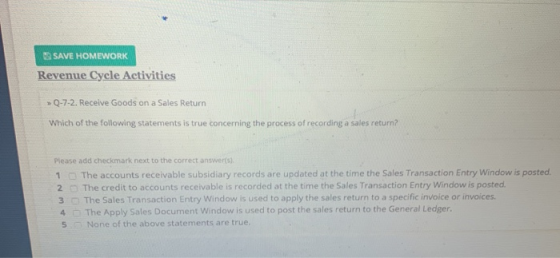 SAVE HOMEWORK Revenue Cycle Activities >> Q-7-2. Receive Goods on a Sales Return Which of the following statements is true co